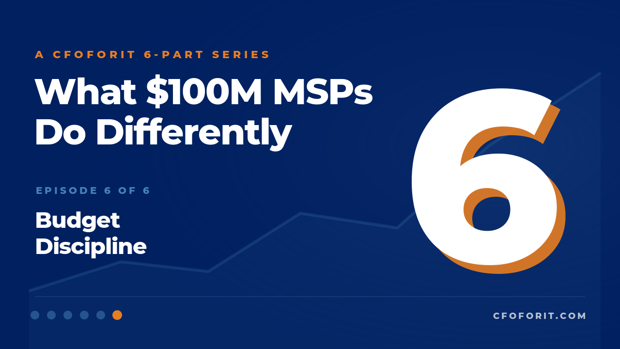 Budget Discipline (Episode 6/6 — What $100M MSPs Do Differently) - Cash Flow Forecasting